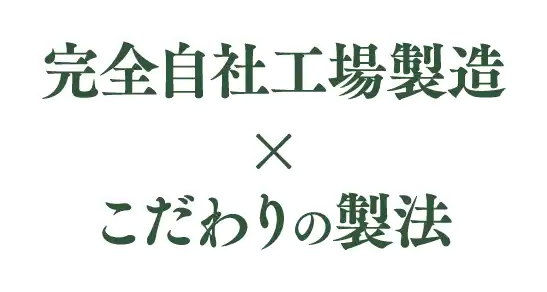 完全自社工場製造×こだわりの製法