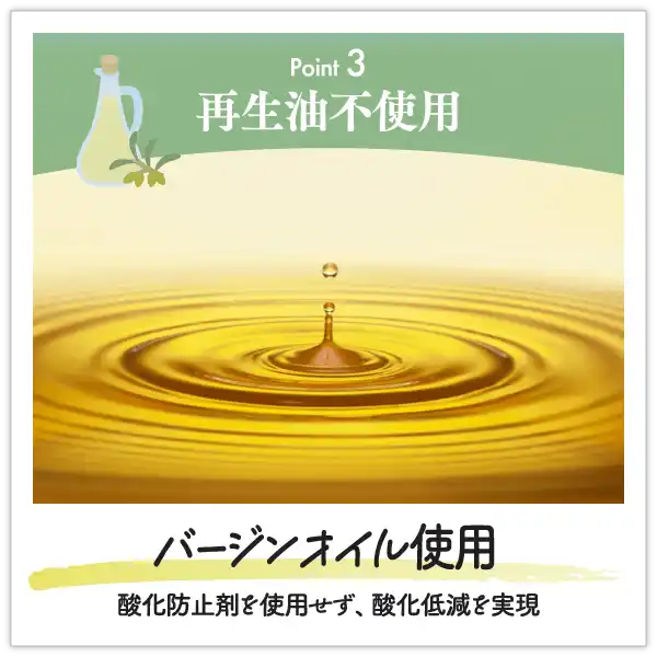 再生油不使用～バージンオイル使用（酸化防止剤を使用せず、酸化低減を実現）